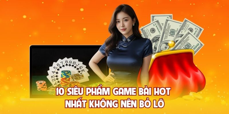 10 siêu phẩm game bài hot nhất không nên bỏ lỡ